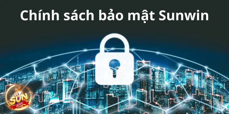 Chính Sách Bảo Mật của Sunwin Cam Kết An Toàn và Uy Tín